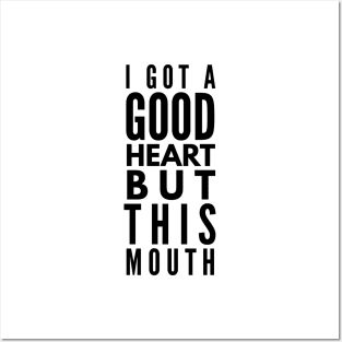 I Got A Good Heart But This Mouth - Funny Sayings Posters and Art